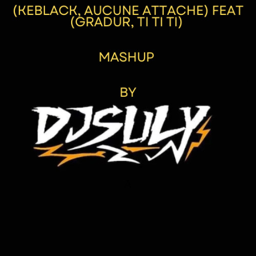 Keblack (Aucune Attache)X(Gradur,Ti Ti Ti) Copyright Filter (DJSULY)