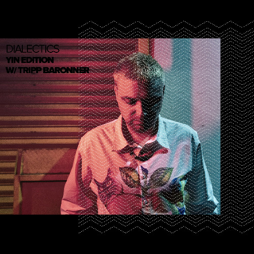 Dialectics 067 with Tripp Baronner - Yin Edition