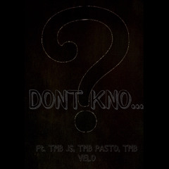 Dont Kno…- Ft. TMB J$, TMB PASTO, TMB VELO