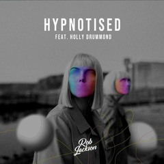 Rob Jackson Ft. Holly Drummond - Hypnotised (Original Mix) | FREE DL CLICK "BUY"