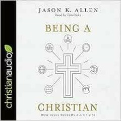 [ACCESS] EBOOK EPUB KINDLE PDF Being a Christian: How Jesus Redeems All of Life by Ja