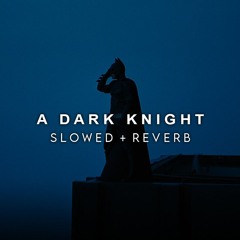 A Dark Knight (Slowed + Reverb)