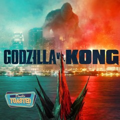 GODZILLA VS KONG - Double Toasted Audio Review