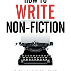 READ EPUB ✔️ How To Write Non-Fiction: Turn Your Knowledge Into Words (Books for Writ