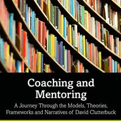 [Access] [EPUB KINDLE PDF EBOOK] Coaching and Mentoring: A Journey Through the Models