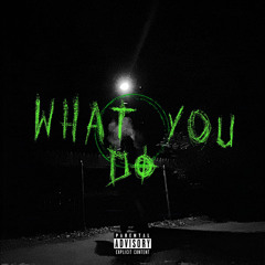 WHAT YOU DO (prod. 2 Lz)