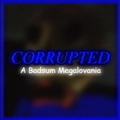 [No AU Yet] CORRUPTED - A Badsum Megalovania