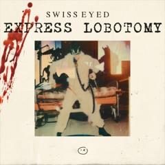 Swiss Eyed - Express Lobotomy [FREE DL]