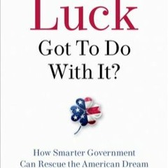 DOWNLOAD What's Luck Got to Do with It?: How Smarter Government Can Rescue the American Dream