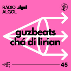 Rádio ALGOL #45 - GUZBEATS | CHÁ DI LIRIAN [18.04​.2025]