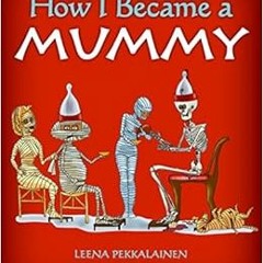 View KINDLE 📒 How I Became a Mummy by Leena Pekkalainen [EPUB KINDLE PDF EBOOK]