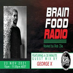 Brain Food Radio hosted by Rob Zile/KissFM/23-11-21/#2 GEORGE X (GUEST MIX)