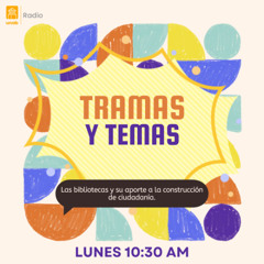 Tramas y Temas Capítulo 18: Las bibliotecas y su aporte a la construcción de ciudadanía.
