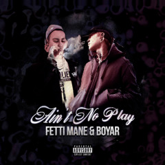 Fetti Mane - Ain't No Play Feat. BOYARONE (Prod. FTO Melly XL)