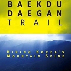 GET KINDLE PDF EBOOK EPUB Baekdu Daegan Trail: Hiking Korea's Mountain Spine (Seoul S