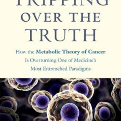 [Get] EBOOK ✓ Tripping over the Truth: How the Metabolic Theory of Cancer Is Overturn