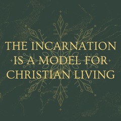 This Incarnation is a Model for Christian Living