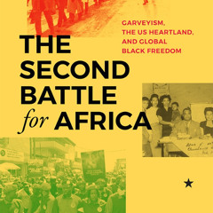 Erik S. McDuffie - The Second Battle for Africa: Garveyism, the US Heartland, and Global Freedom