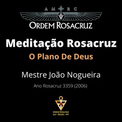 Meditação Rosacruz "O Plano De Deus" por Mestre João Nogueira Ano 3359 (2006))