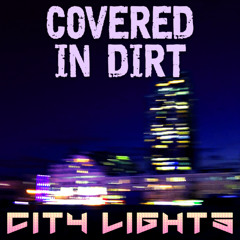 Covered In Dirt - City Lights