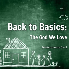 Back To Basics - Obedience - Deuteronomy 6:4-5