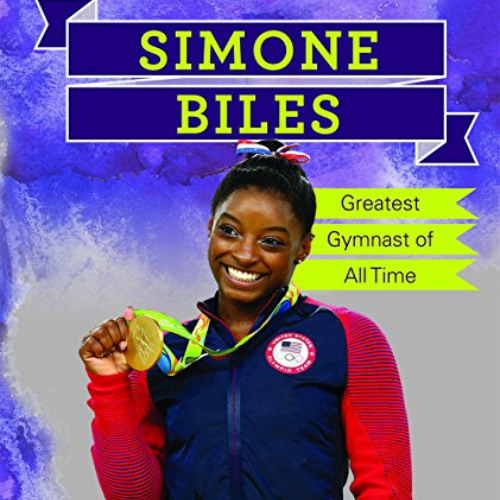 [DOWNLOAD] EPUB ☑️ Simone Biles: Greatest Gymnast of All Time (Breakout Biographies)
