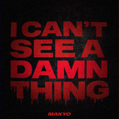 MAKYO - CAN´T SEE A DAMN THING