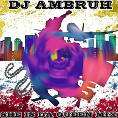 DJ AMBRUH SHE IS DA QUEEN MIX