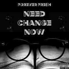 Forever Fre$H- Need Change Now