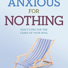 VIEW PDF 💞 Anxious for Nothing: God's Cure for the Cares of Your Soul (John Macarthu