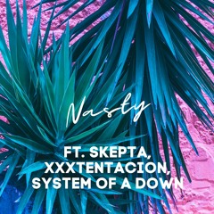 NASTY (FLIP) FT. SKEPTA, XXXTentacion, System Of A Down