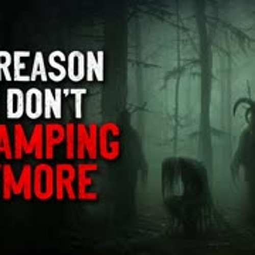"The Reason Why We Don't Go Camping Any More" Creepypasta