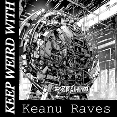 Keep Weird Podcast_Keanu Raves - March 2024