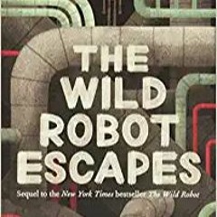 READ/DOWNLOAD!$ The Wild Robot Escapes (The Wild Robot, 2) FULL BOOK PDF & FULL AUDIOBOOK