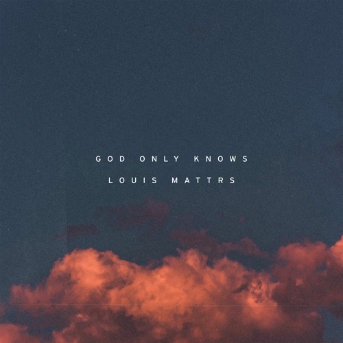 God Only Knows By Louis Mattrs God Only Knows By Louis Mattrs