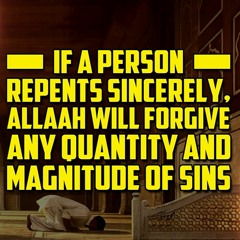 If A Person Repents Sincerely, Allah Will Forgive Any Quantity And Magnitude....