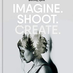 VIEW EPUB 📂 Imagine. Shoot. Create.: Creative Photography by  Annegien Schilling EBO