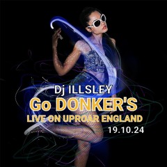 DJ ILLSLEY - GO DONKER'S LIVE ON UPROAR 19.10.24
