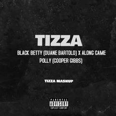 Black Betty x Along Came Polly  (TIZZA MIX)