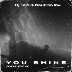 Dj Tani & Neutron Inv. - You Shine (Scrvz Remix)
