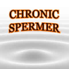 Chronic Spermer