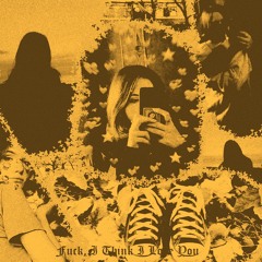 fuck, i think i love you * prod taurs & jolst