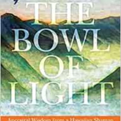 VIEW EBOOK 📙 The Bowl of Light: Ancestral Wisdom from a Hawaiian Shaman by Hank Wess