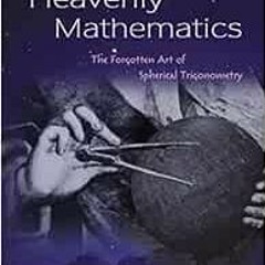 Access KINDLE 📕 Heavenly Mathematics: The Forgotten Art of Spherical Trigonometry by