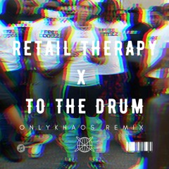 Retail Therapy X To The Drum (OnlyKhaos Edit)