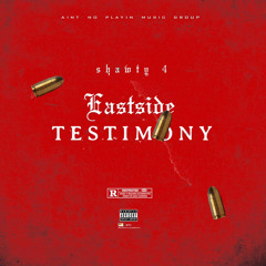 SHAWTY 4- EASTSIDE TESTIMONY