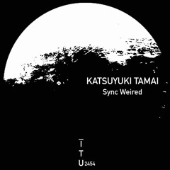 Katsuyuki Tamai - Sync Weired [ITU2454]