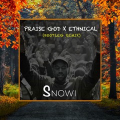 Ethnical X Praise God - (SNOWI BOOTLEG REMIX)