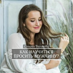 Как Научиться Просить Мужчину - Ольга Валяева