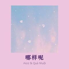 Loại Người Nào Nhỉ – Aioz & Qủa Muội  哪样呢 - Aioz & 果妹